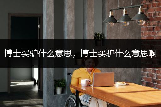 博士买驴什么意思，博士买驴什么意思啊